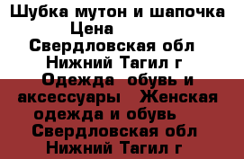 Шубка мутон и шапочка › Цена ­ 1 000 - Свердловская обл., Нижний Тагил г. Одежда, обувь и аксессуары » Женская одежда и обувь   . Свердловская обл.,Нижний Тагил г.